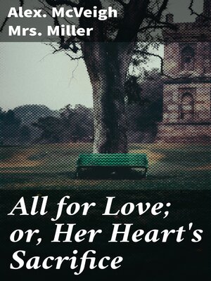 cover image of All for Love; or, Her Heart's Sacrifice